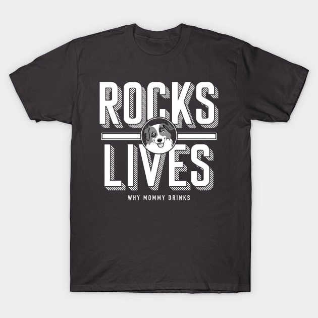 Rocks Lives! T-Shirt by Why Mommy Drinks